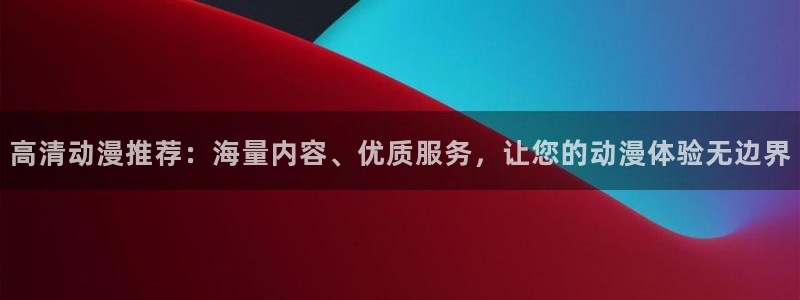 backstage韩漫免费观看：高清动漫推荐：海量内容、优质服务，让您的动漫体验无边界