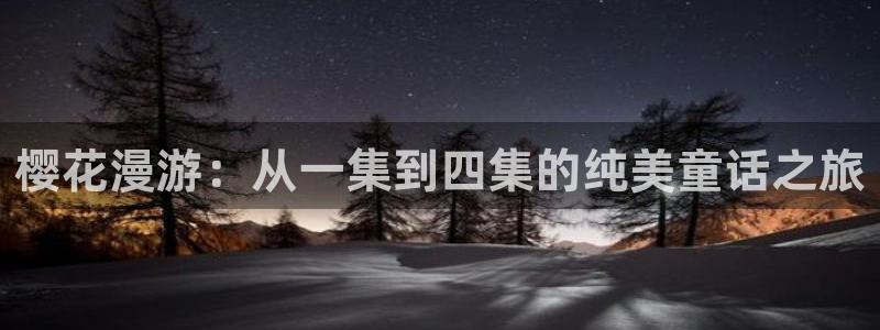 age专注动漫的门户网站：樱花漫游：从一集到四集的纯美童话之旅