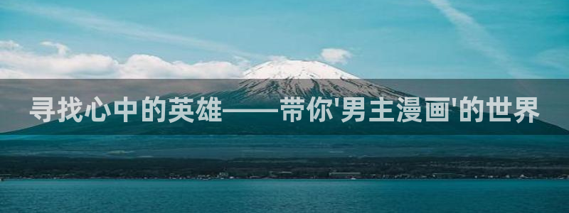 里番动漫下载网：寻找心中的英雄——带你\'男主漫画\'的世界